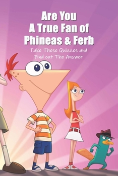Are You A True Fan of Phineas & Ferb: Take These Quizzes and Find out The Answer