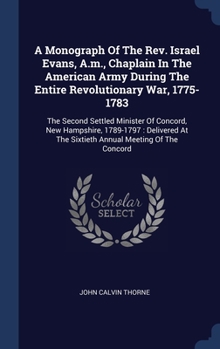 Hardcover A Monograph Of The Rev. Israel Evans, A.m., Chaplain In The American Army During The Entire Revolutionary War, 1775-1783: The Second Settled Minister Book