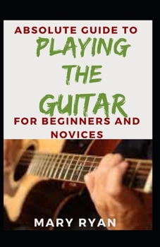 Paperback Absolute Guide To Playing The Guitar For Beginners And Novices Book