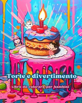 Torte e divertimento Libro da colorare per bambini Disegni divertenti e adorabili per gli amanti della pasticceria: Deliziose immagini di un dolce mon