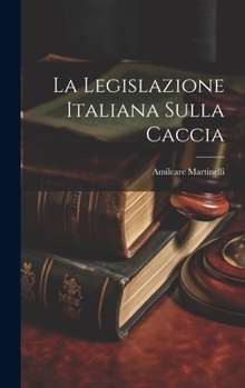 Hardcover La Legislazione Italiana Sulla Caccia [Italian] Book