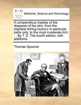 Paperback A compendious treatise of the diseases of the skin, from the slightest itching humour in particular parts only, to the most inveterate itch, ... By T. Book