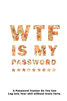 WTF Is My Password: Notebook, password book small 6” x 9” 120 Pages Organizer/Log Book/ Reminder/Notebook for Passwords and Shit/Password Book/Gift for Friends/Coworkers/Seniors/Mom/Dad/