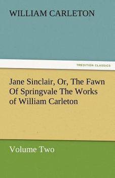 Paperback Jane Sinclair, Or, the Fawn of Springvale the Works of William Carleton, Volume Two Book