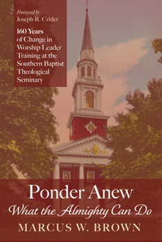 Hardcover Ponder Anew What the Almighty Can Do: 160 Years of Change in Worship Leader Training at the Southern Baptist Theological Seminary Book