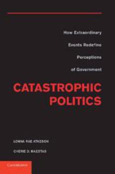Electronics Catastrophic Politics: How Extraordinary Events Redefine Perceptions of Government Book