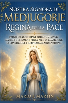 NOSTRA SIGNORA DI MEDJUGORJE: REGINA DELLA PACE: Preghiere quotidiane potenti, messaggi mariani e devozioni per la pace, la guarigione, la conversione e il rinnovamento spirituale. (Italian Edition)