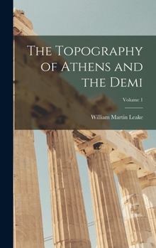 The Topography of Athens and the Demi, Volume 1