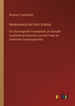 Paperback Renaissance des Eros Uranios: Die physiologische Freundschaft, ein normaler Grundtrieb des Menschen und eine Frage der männlichen Gesellungsfreiheit [German] Book