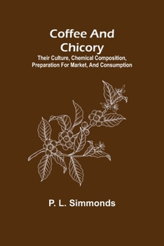 Paperback Coffee and Chicory; Their culture, chemical composition, preparation for market, and consumption. Book