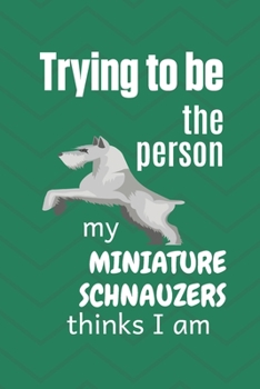 Paperback Trying to be the person my Miniature Schnauzer thinks I am: For Miniature Schnauzer Dog Fans Book