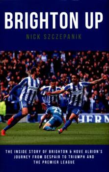 Hardcover Brighton Up: The Inside Story of Brighton & Hove Albion's Journey From Despair to Triumph and the Premier League Book