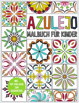 Azulejo Malbuch für Kinder: Kindermalbuch ab 6 - 45 Azulejos zum Ausmalen - Ausmalbuch zur Entspannung und Förderung der Kreativität - Geschenkbuch - inkl. PDF Vorlagen (German Edition)