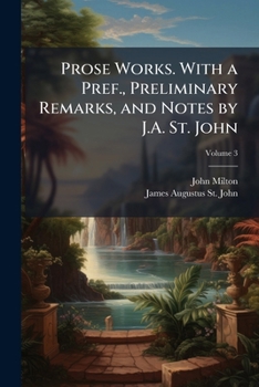 Prose Works. With a Pref., Preliminary Remarks, and Notes by J.A. St. John; Volume 3