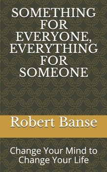 Paperback Something for Everyone, Everything for Someone: Change Your Mind to Change Your Life Book