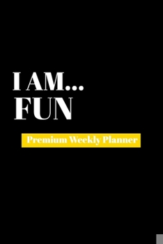 I Am Fun: Premium Weekly Planner