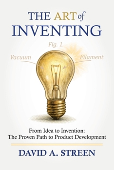 Paperback The Art of Inventing: From Idea to Invention: The Proven Path to Product Development Book