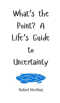Hardcover What's the Point? A Life's Guide to Uncertainty Book