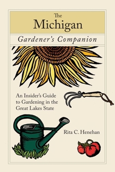The Michigan Gardener's Companion: An Insider's Guide to Gardening in the Great Lakes State (Gardener's Companion)