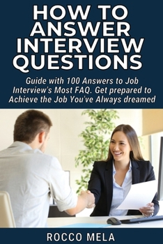 Paperback How to Answer Interview Questions: Guide with 100 Answers to Job Interview's Most FAQ. Get prepared to Achieve the Job You've Always dreamed Book