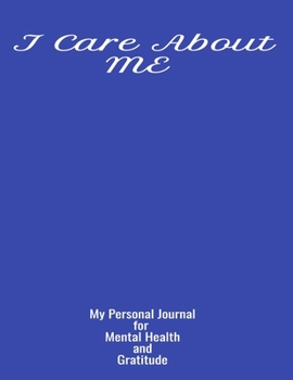 I Care About Me My Personal Journal For Mental Health & Gratitude: Your Self-Care Notebook.