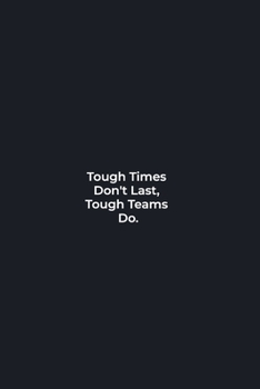 Tough Times  Don't Last,  Tough Teams  Do.: funny notebook and journal Wide Ruled 6x9 120 Pages.