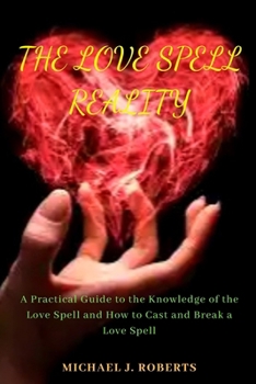 Paperback The Love Spell Reality: A Practical Guide to the Knowledge of the Love Spell and How to Cast and Break a Love Spell Book