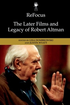 Refocus: The Later Films and Legacy of Robert Altman - Book  of the ReFocus: The American Directors Series