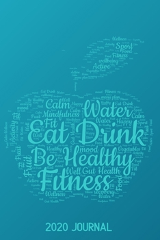 Eat Drink Be Healthy 2020 Journal: Weekly Meal Planner Organizer, Shopping List & Activity Tracker -  Daily Water Log - Week To A Page Diary