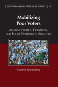 Paperback Mobilizing Poor Voters: Machine Politics, Clientelism, and Social Networks in Argentina Book