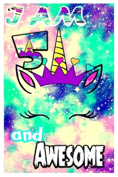 I am 5 and Awesome: Unicorn Journal A Happy Birthday 4 Years Old Unicorn Journal Notebook for Kids, Birthday Unicorn Journal for Girls / 4 Year Old Birthday Gift for Girls!
