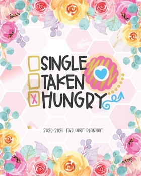 Single Taken Hungry 2020-2024 Five Year Planner: 60 Months Calendar Yearly Monthly Daily Agenda Schedule Organizer Appointment Notebook for Birthday Valentines Gift Cute Pink Floral