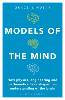 Paperback Models of the Mind: How Physics, Engineering and Mathematics Have Shaped Our Understanding of the Brain Book