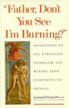 Hardcover Father, Dont You See Im Burning?: Reflections on Sex, Narcissism, Symbolism, and Murder: From Everything to Nothing Book