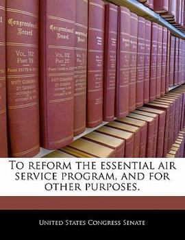 Paperback To Reform the Essential Air Service Program, and for Other Purposes. Book