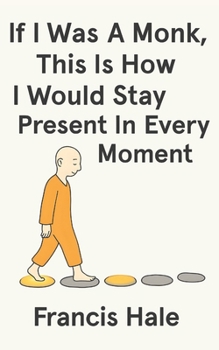 Paperback If I Was a Monk, This Is How I Would Stay Present in Every Moment: Simple, monk-inspired guidance for everyday life Book