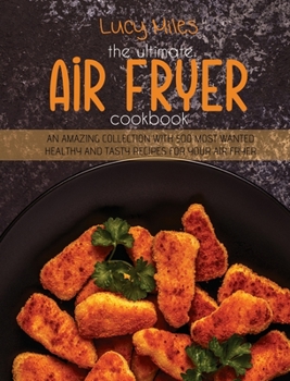 Hardcover The Ultimate Air Fryer Cookbook: An Amazing Collection With 500 Most Wanted Healthy and Tasty Recipes for your Air Fryer Book