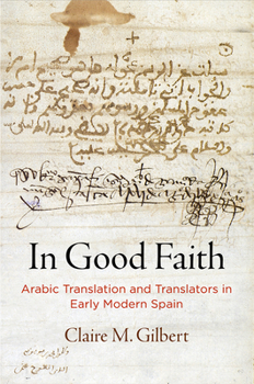 Hardcover In Good Faith: Arabic Translation and Translators in Early Modern Spain Book