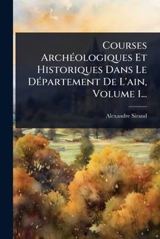 Paperback Courses ArchÃ(c)ologiques Et Historiques Dans Le DÃ(c)partement De L'ain, Volume 1... [French] Book