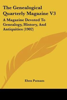 Paperback The Genealogical Quarterly Magazine V3: A Magazine Devoted To Genealogy, History, And Antiquities (1902) Book