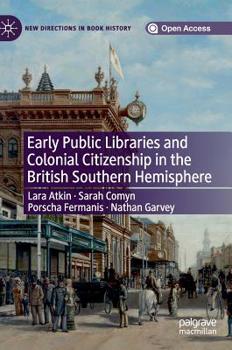 Early Public Libraries and Colonial Citizenship in the British Southern Hemisphere - Book  of the New Directions in Book History