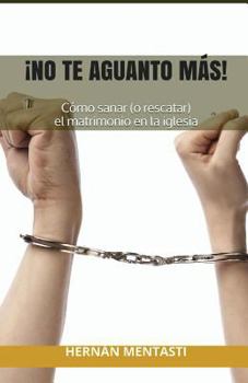 Paperback ¡No te aguanto más!: Cómo sanar (o rescatar) el matrimonio en la iglesia [Spanish] Book
