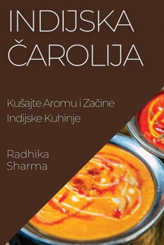 Paperback Indijska &#268;arolija: Kusajte Aromu i Za&#269;ine Indijske Kuhinje [Croatian] Book