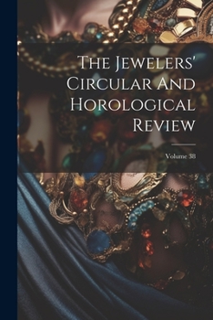 Paperback The Jewelers' Circular And Horological Review; Volume 38 Book