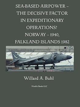 Paperback Sea-Based Airpower - The Decisive Factor in Expeditionary Operations? (Norway, 1940; Falkland Islands, 1982) Book
