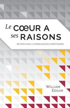 Paperback Le coeur a ses raisons (Reasons of the Heart): retrouver la persuasion chrétienne [French] Book