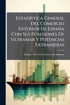 Paperback Estadística General Del Comercio Exterior De España Con Sus Posesiones De Ultramar Y Potencias Extranjeras Book