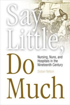 Paperback Say Little, Do Much: Nursing and the Establishment of Hospitals by Religious Women Book