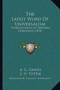 Paperback The Latest Word Of Universalism: Thirteen Essays By Thirteen Clergymen (1878) Book