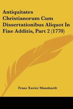 Paperback Antiquitates Christianorum Cum Dissertationibus Aliquot In Fine Additis, Part 2 (1770) [Latin] Book